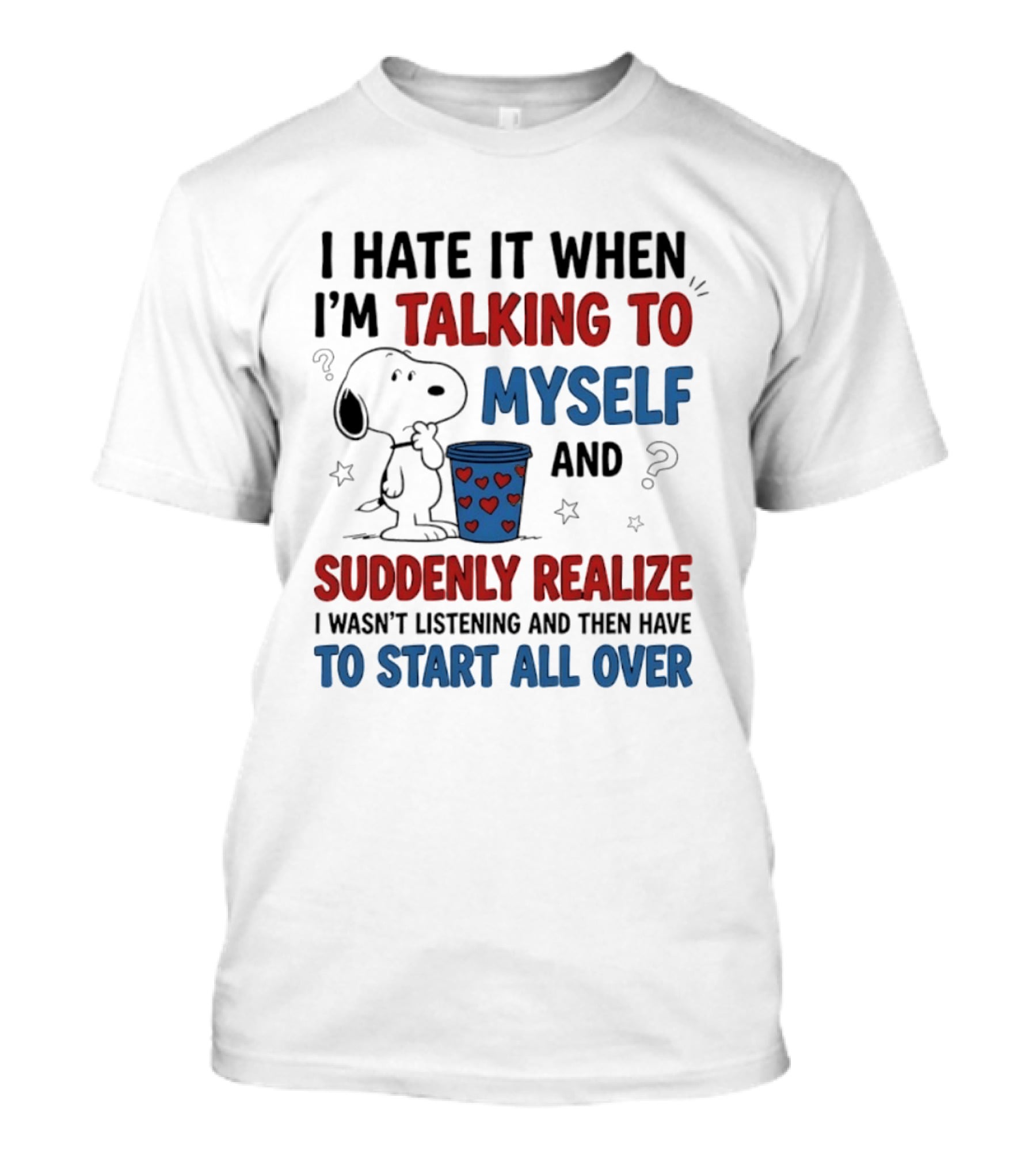 Snoopy I Hate It When I'm Talking To Myself Suddenly Realize I Wasn't Listening Start All Over T-Shirt