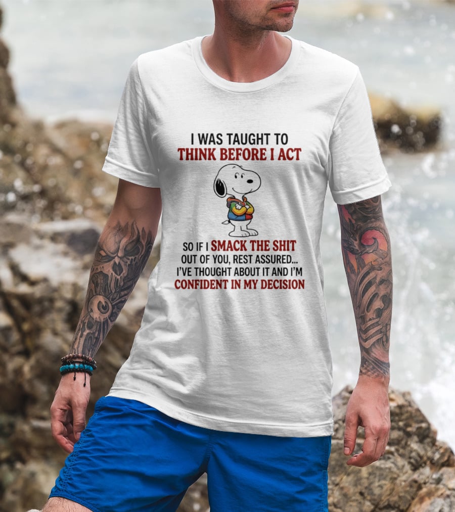 Snoopy I Was Taught To Think Before I Act So If I Smack The Shit Out Of You Confident T-Shirt