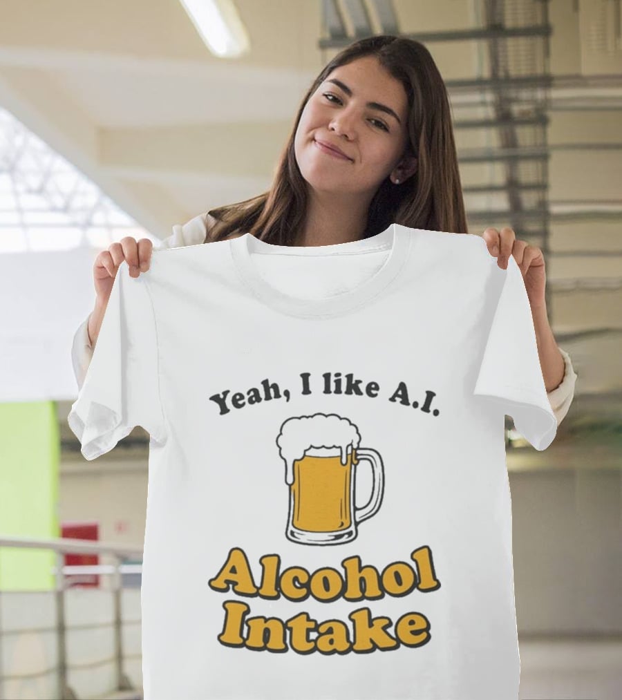 Yeah I Like A I Alcohol Intake Beer T-Shirt