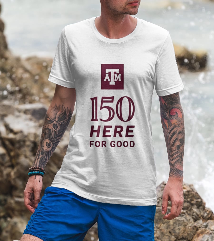 Texas A&M Aggies ATM 150 Here For Good Anniversary T-Shirt
