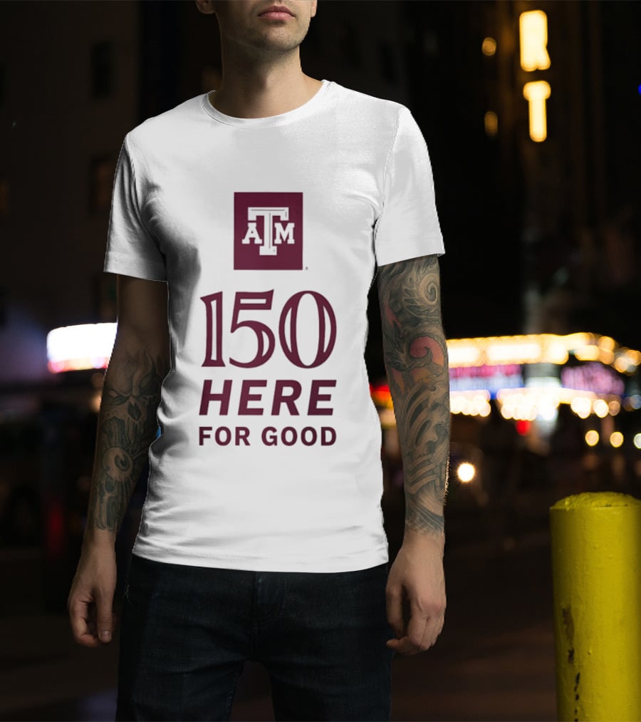 Texas A&M Aggies ATM 150 Here For Good Anniversary T-Shirt