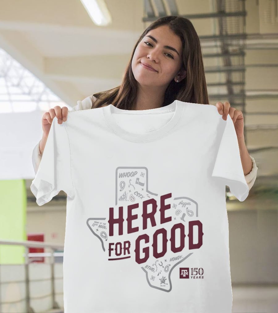 Texas A&M 150 Years Here For Good Aggies Anniversary T-Shirt