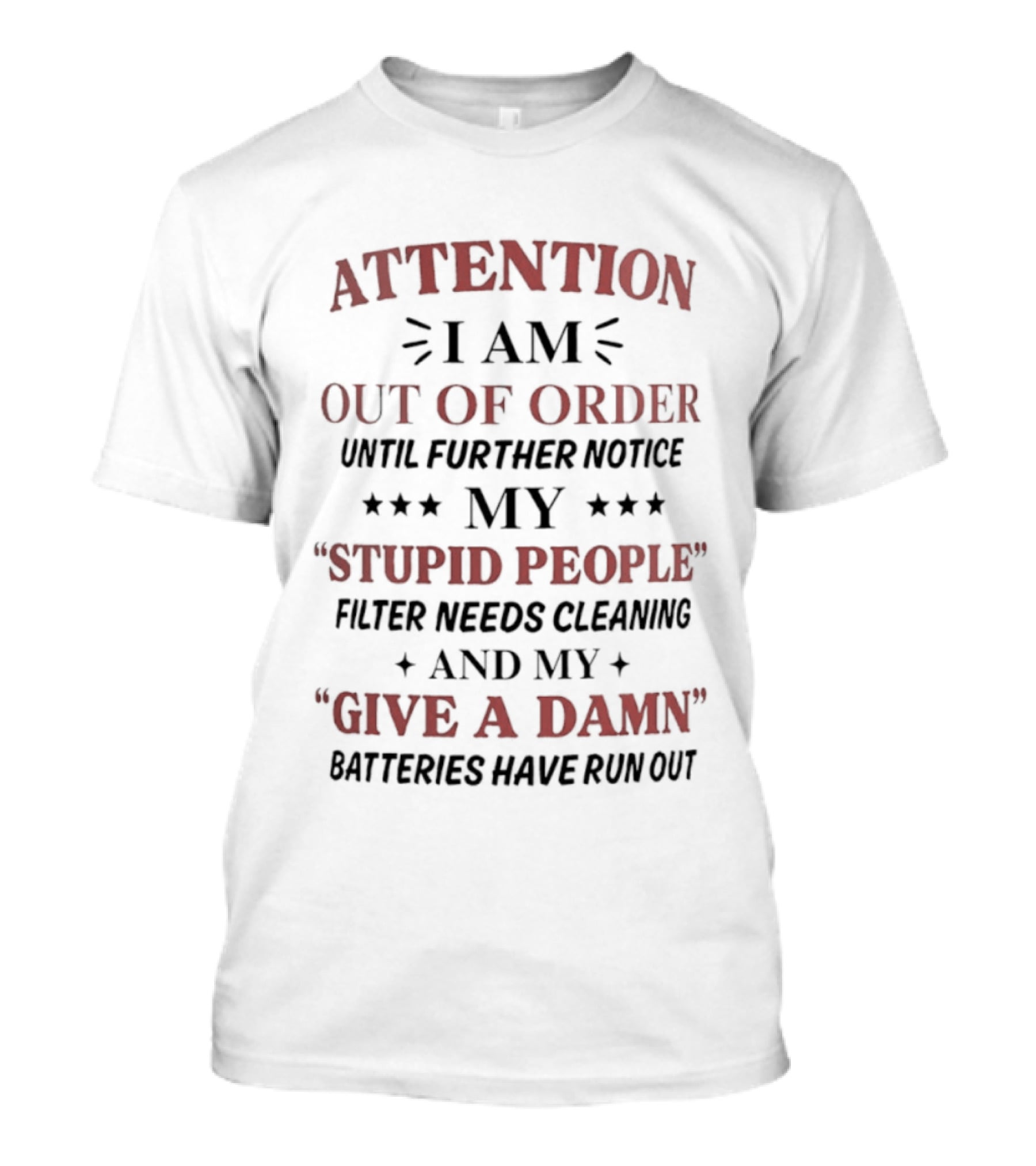 ATTENTION I Am Out Of Order Until Further Notice My Stupid People Filter Needs Cleaning And My Give A Damn Batteries Have Run Out T-Shirt