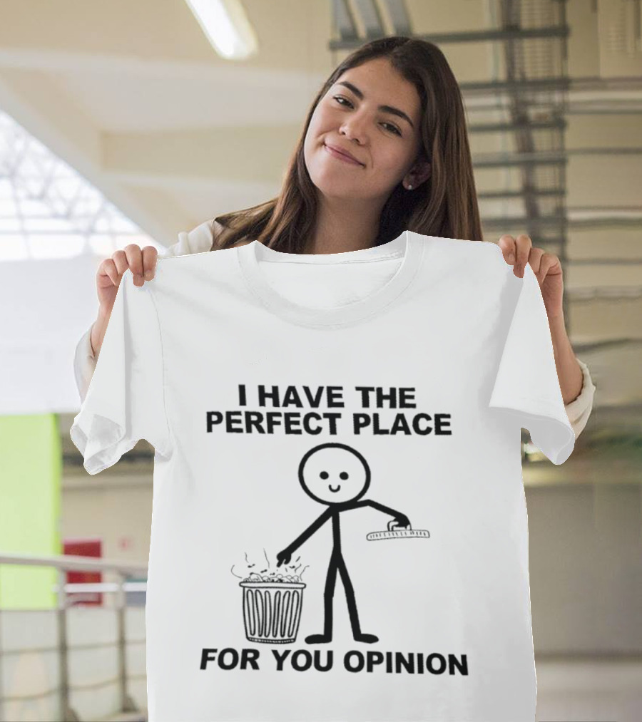 I Have The Perfect Place For Your Opinion Stick Figure Trash Can T-Shirt