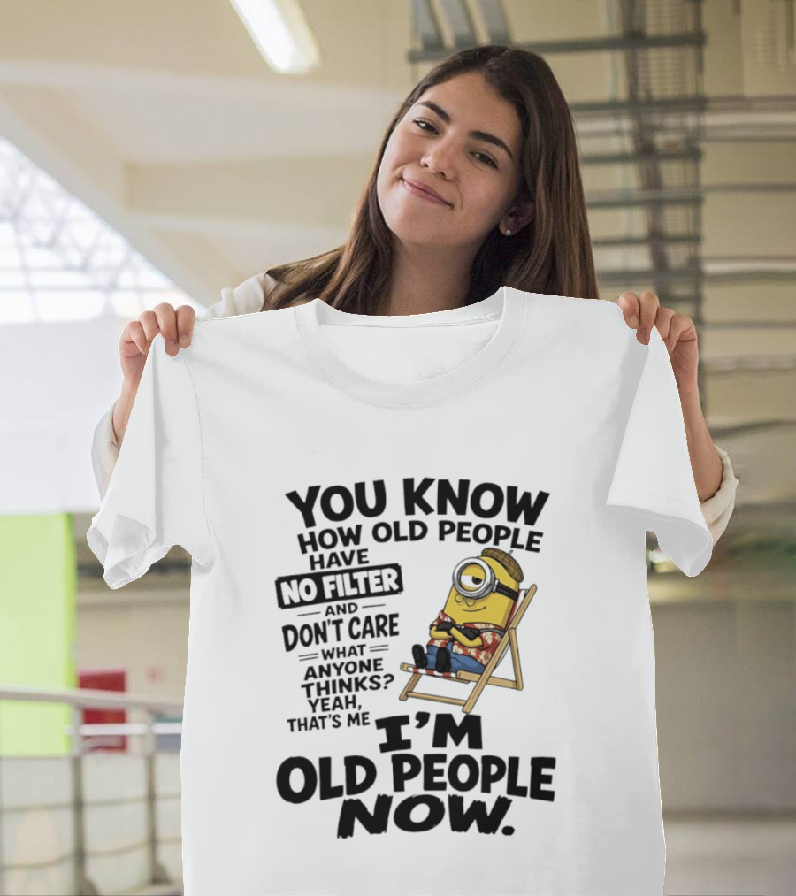 You Know How Old People Have No Filter I'm Old People Minions Humor T-Shirt