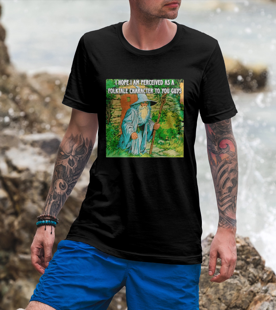 I Hope I Am Perceived As A Folktale Character To You Guys Wizard T-Shirt