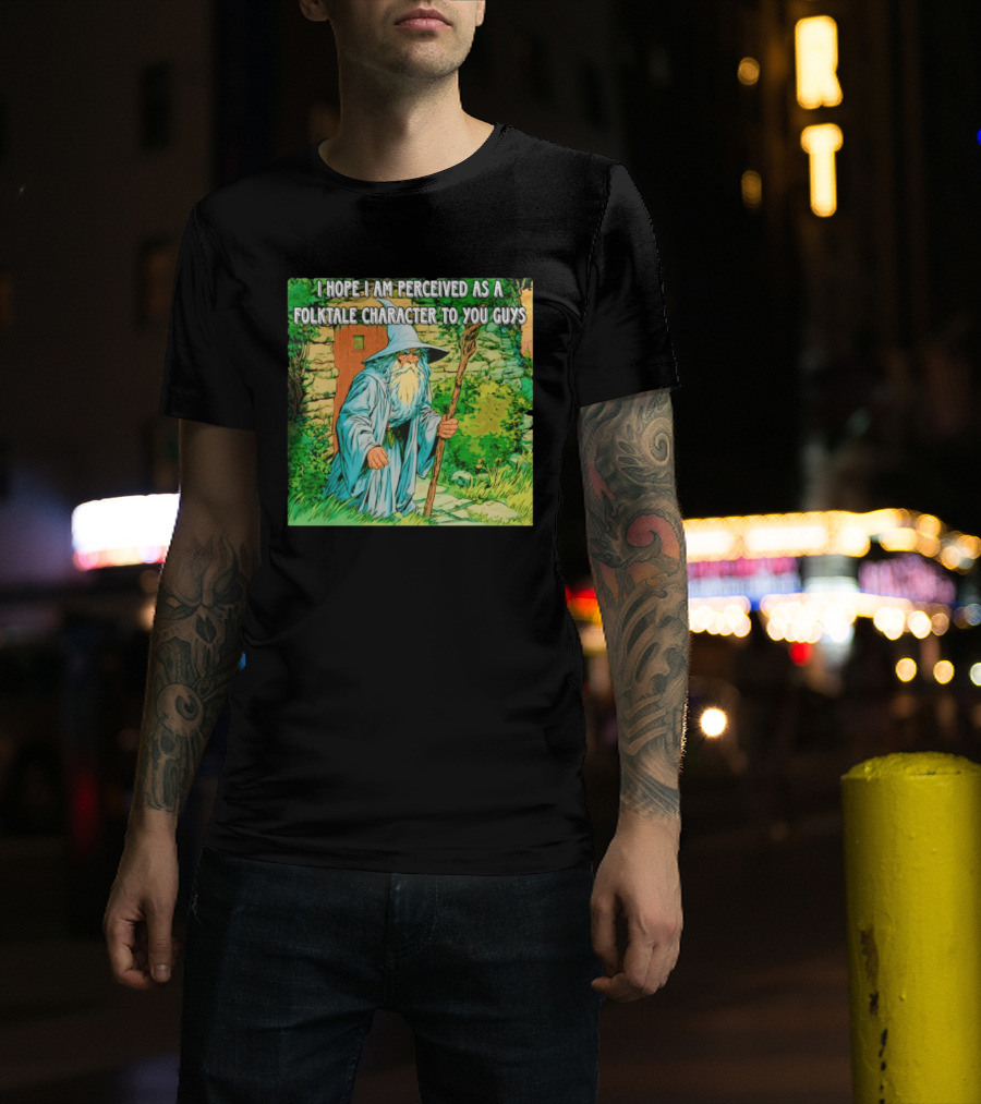 I Hope I Am Perceived As A Folktale Character To You Guys Wizard T-Shirt