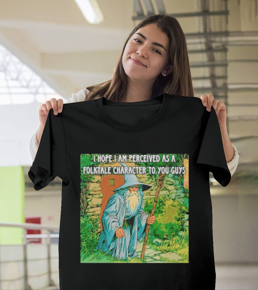 I Hope I Am Perceived As A Folktale Character To You Guys Wizard T-Shirt