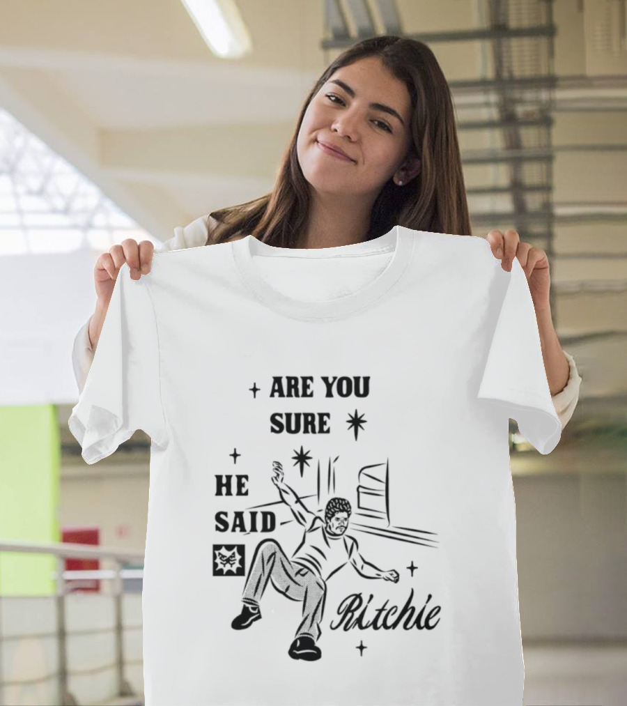 Are You Sure He Said Ritchie T-Shirt