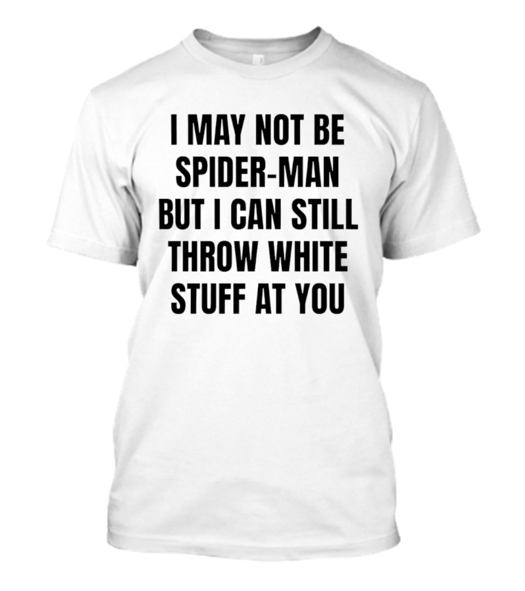 I May Not Be Spider Man But I Can Still Throw White Stuff At You Witty Humor T-Shirt