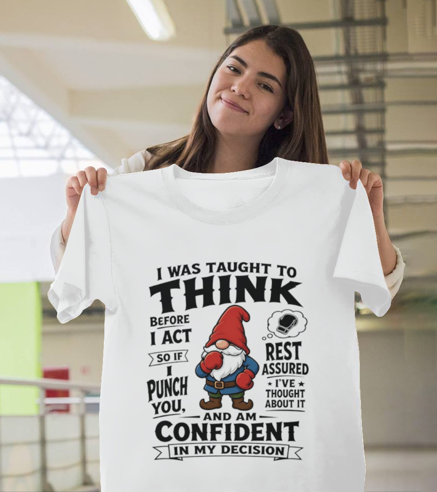I Was Taught To Think Before I Act So If I Punch You Confident Gnome T-Shirt