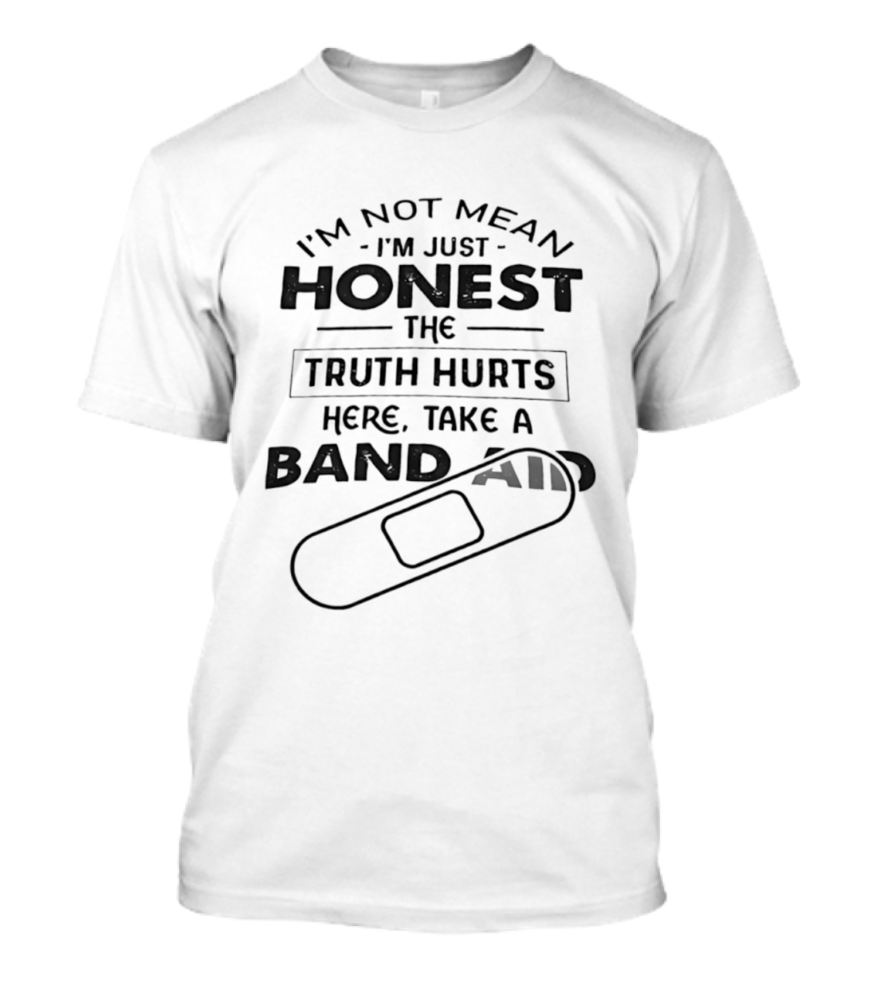 I'm Not Mean I'm Just Honest The Truth Hurts Here Take A Band Aid T-Shirt