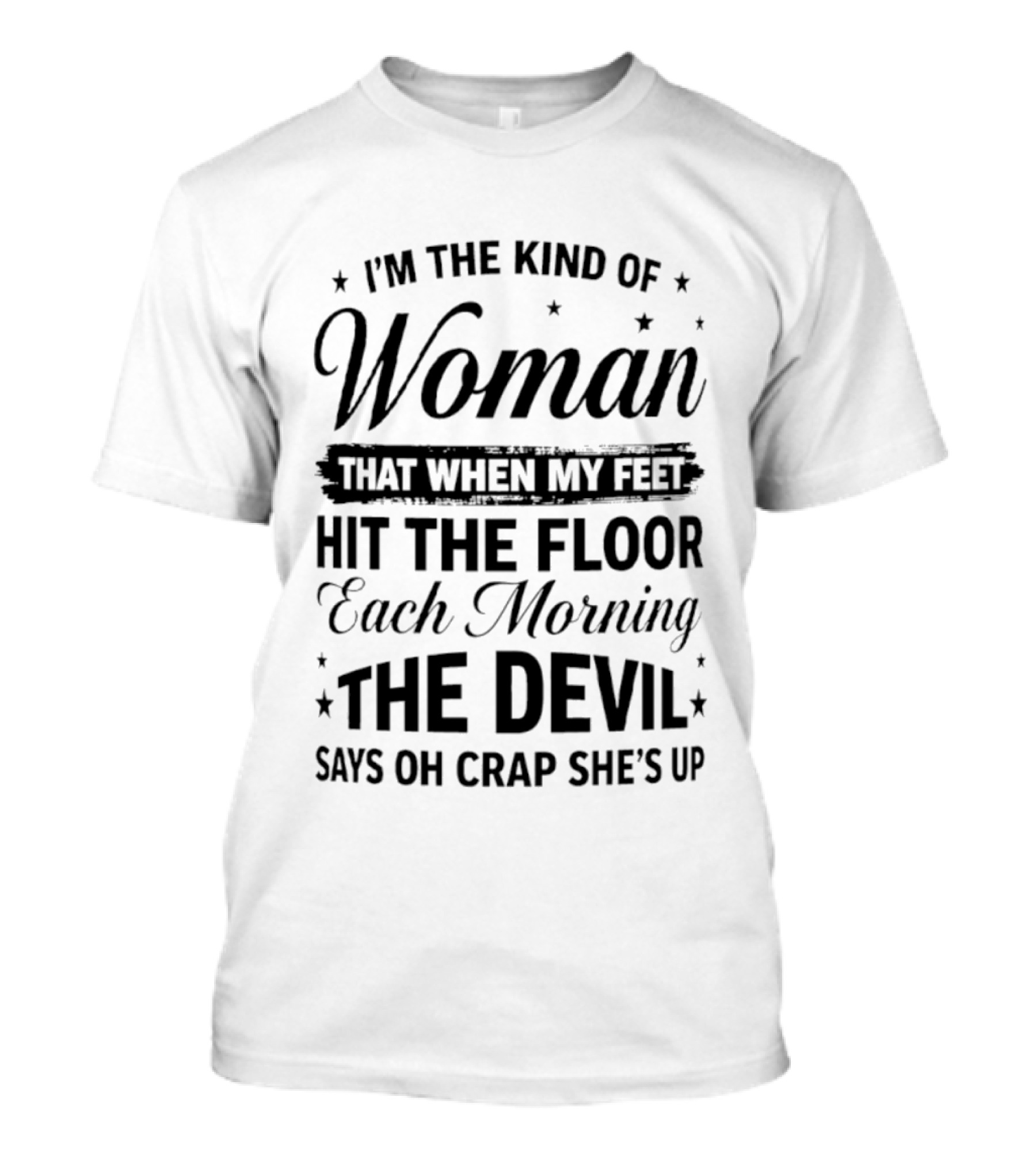 I'm The Kind Of Woman When My Feet Hit The Floor Each Morning The Devil Says Oh Crap She's Up T-Shirt