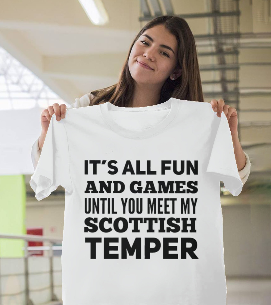 It's All Fun And Games Until You Meet My Scottish Temper T-Shirt
