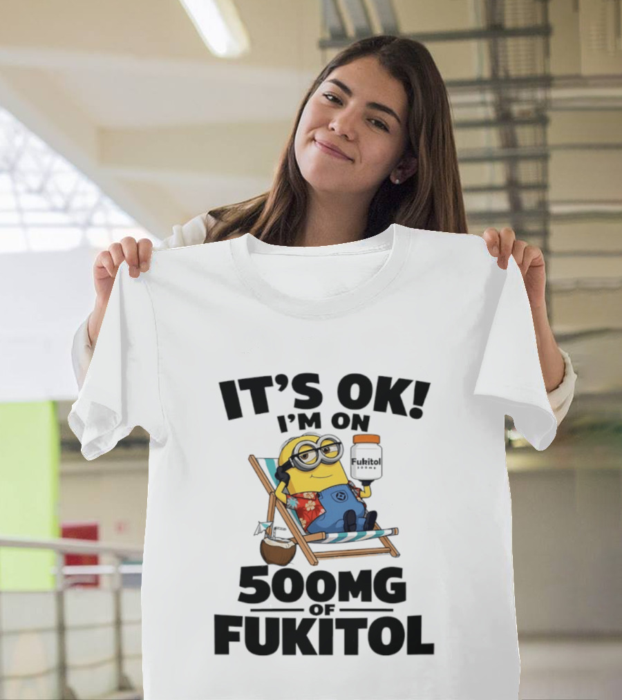 It's OK I'm On 500mg Of Fukitol Minions Beach Chair Relaxation T-Shirt