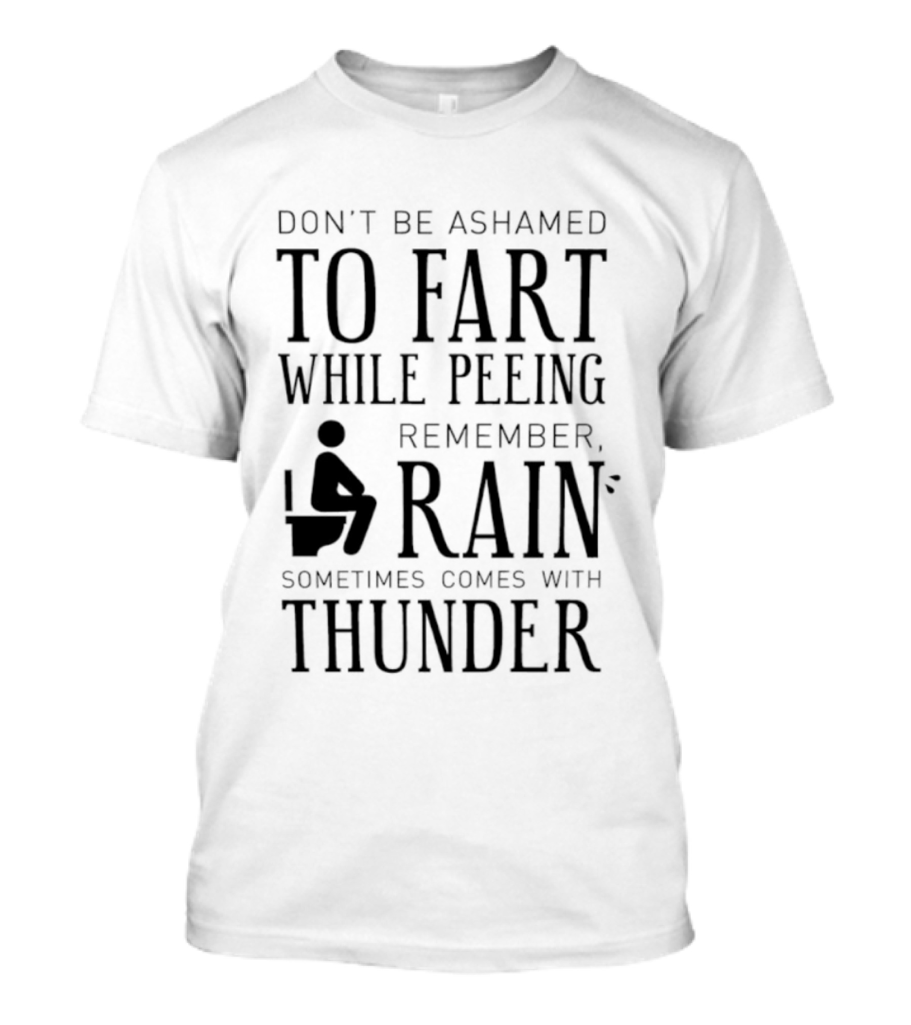 Don't Be Ashamed To Fart While Peeing Remember Rain Sometimes Comes With Thunder T-Shirt