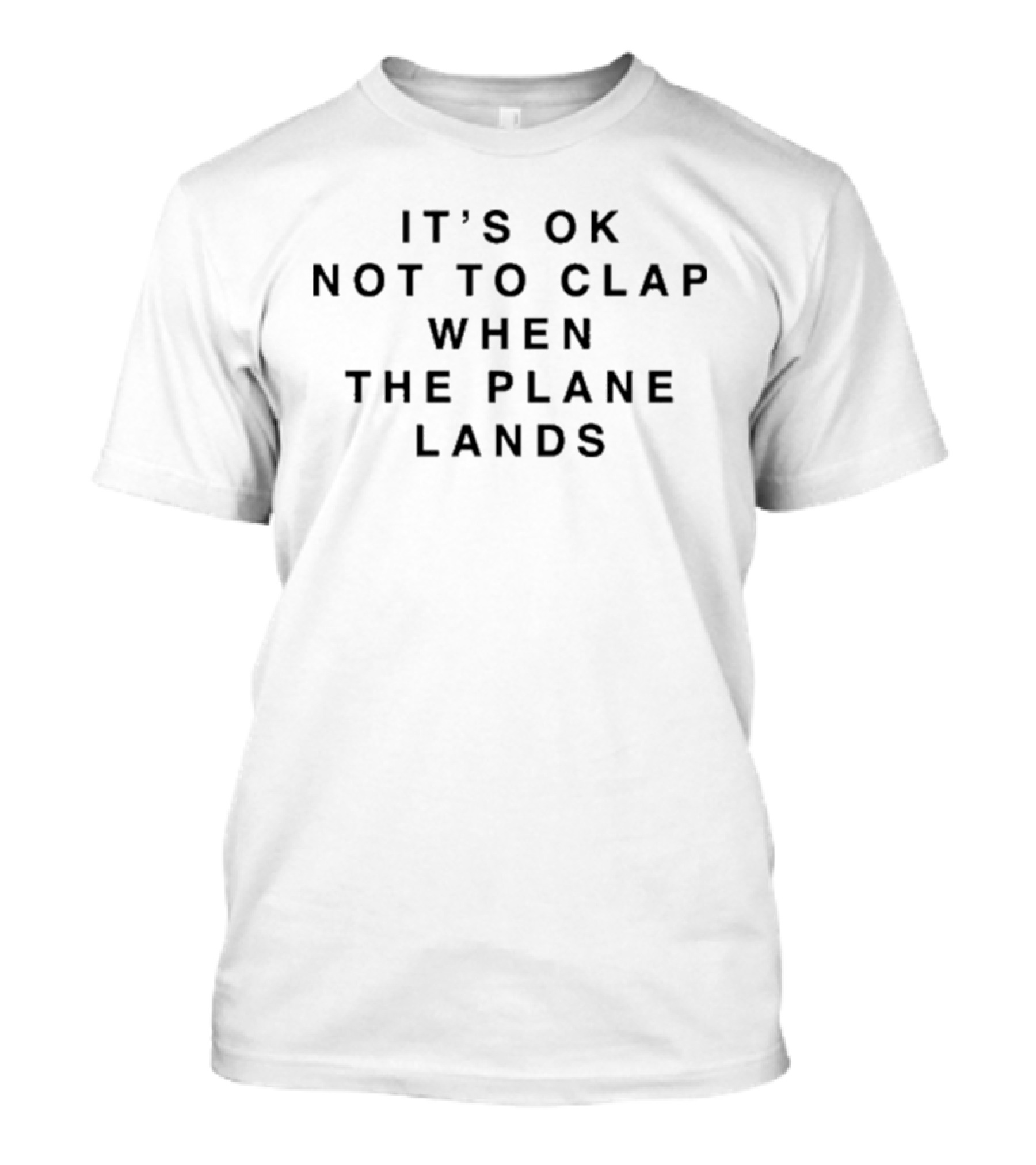 It's OK Not To Clap When The Plane Lands T-Shirt