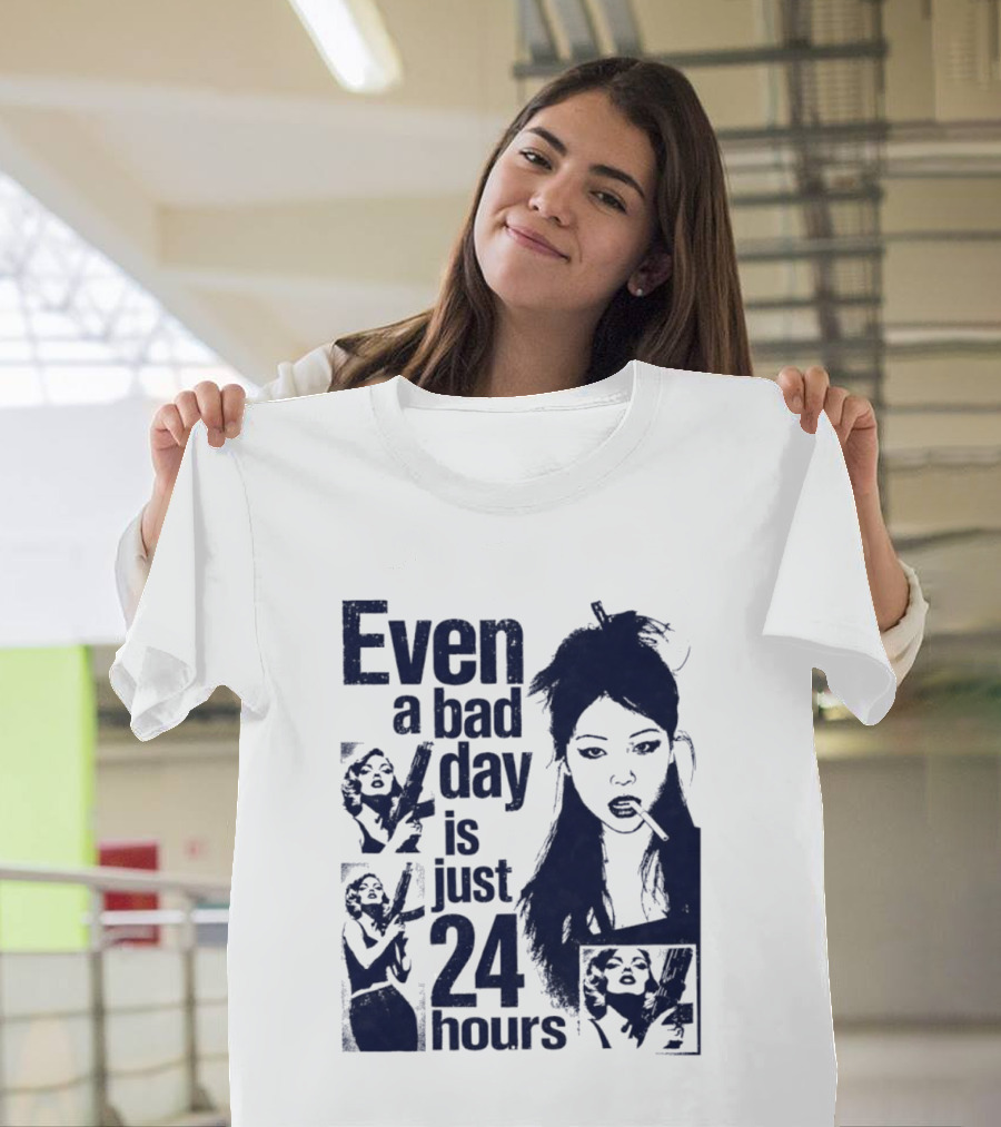 Even A Bad Day Is Just 24 Hours T-Shirt