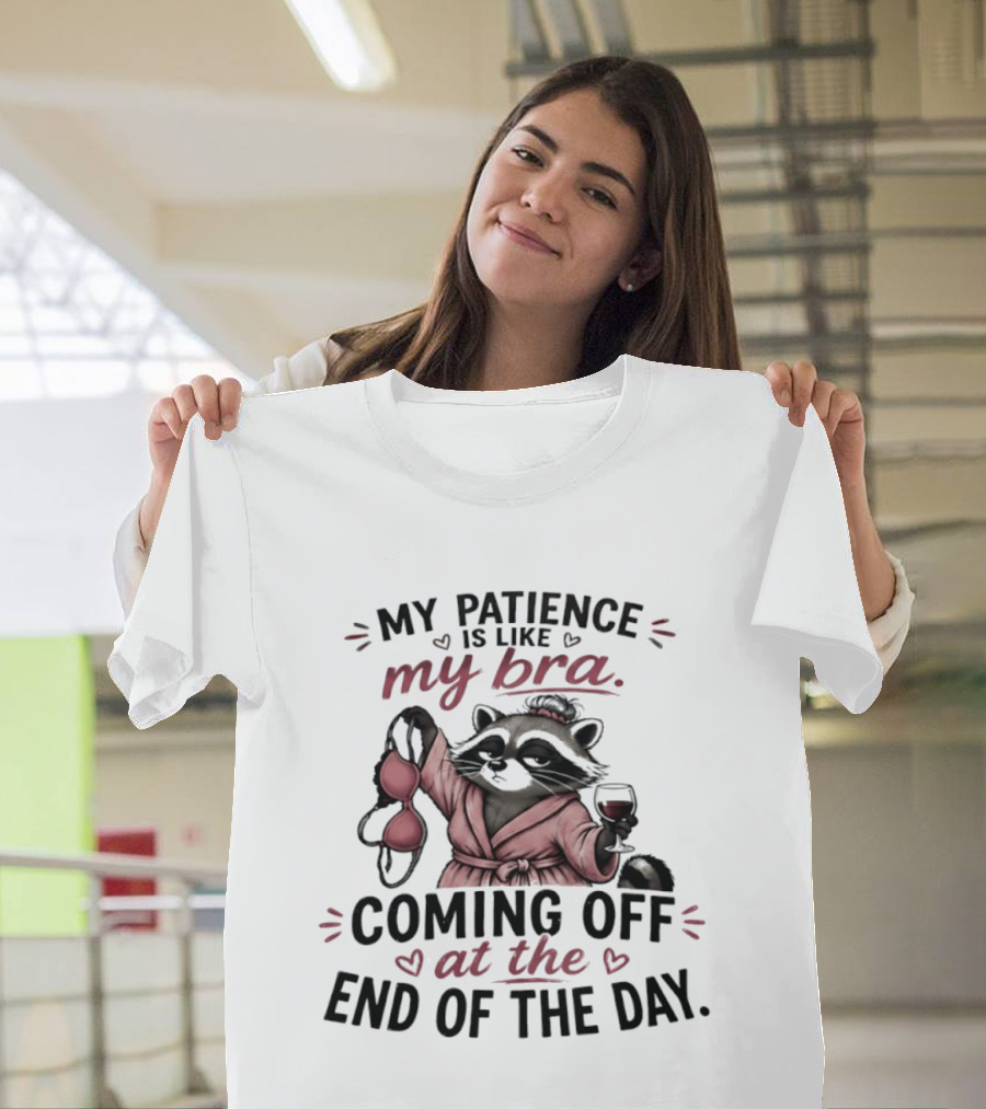 Raccoon Relaxation My Patience Is Like My Bra Coming Off At The End Of The Day T-Shirt
