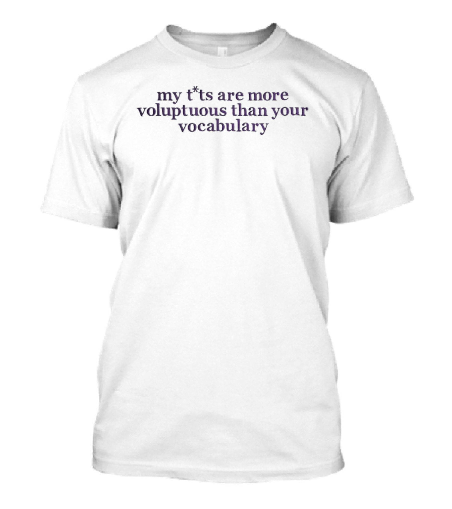 My Ts Are More Voluptuous Than Your Vocabulary T-Shirt