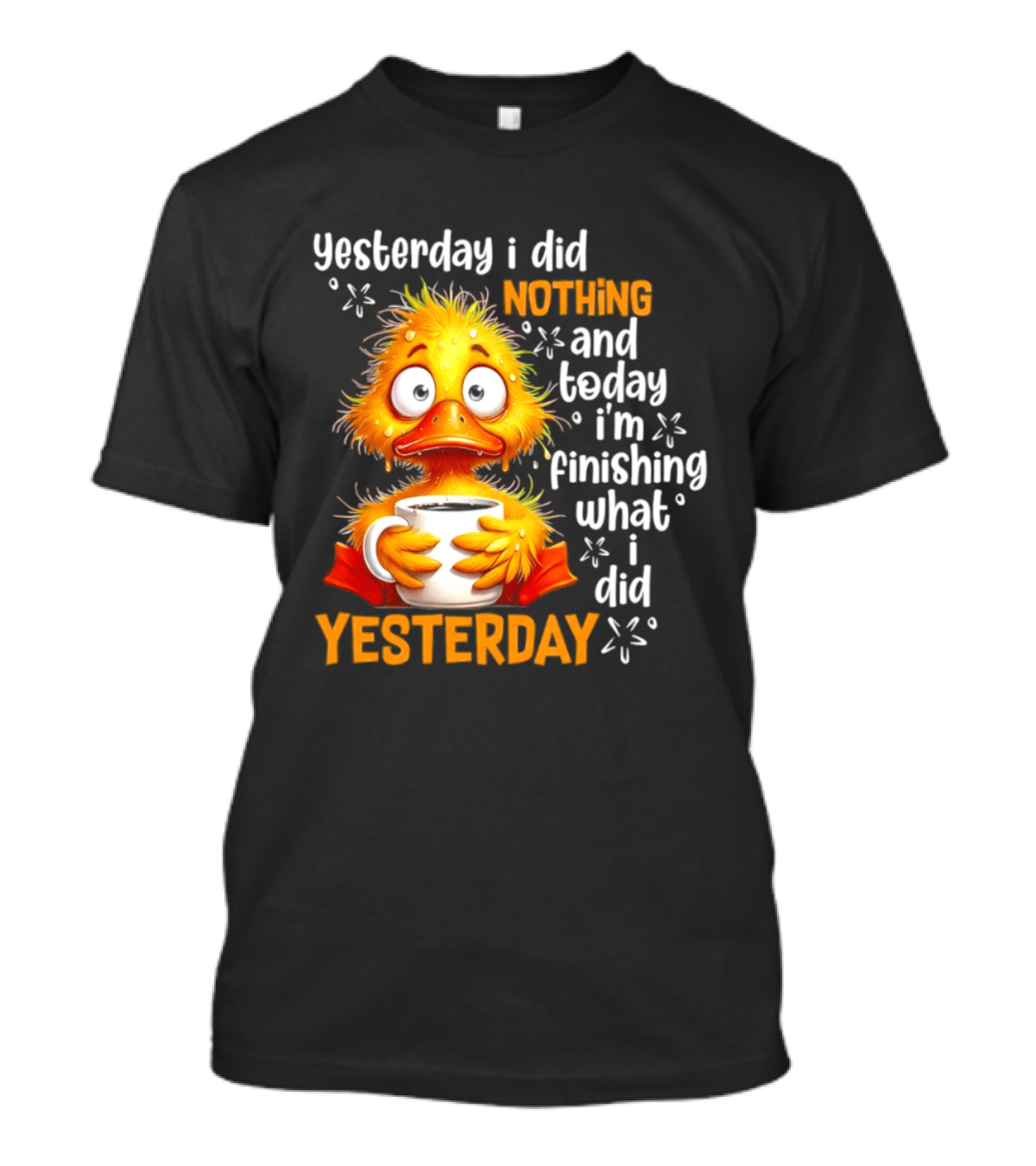 Yesterday I Did Nothing And Today I'm Finishing What I Did Yesterday Duck Coffee T-Shirt