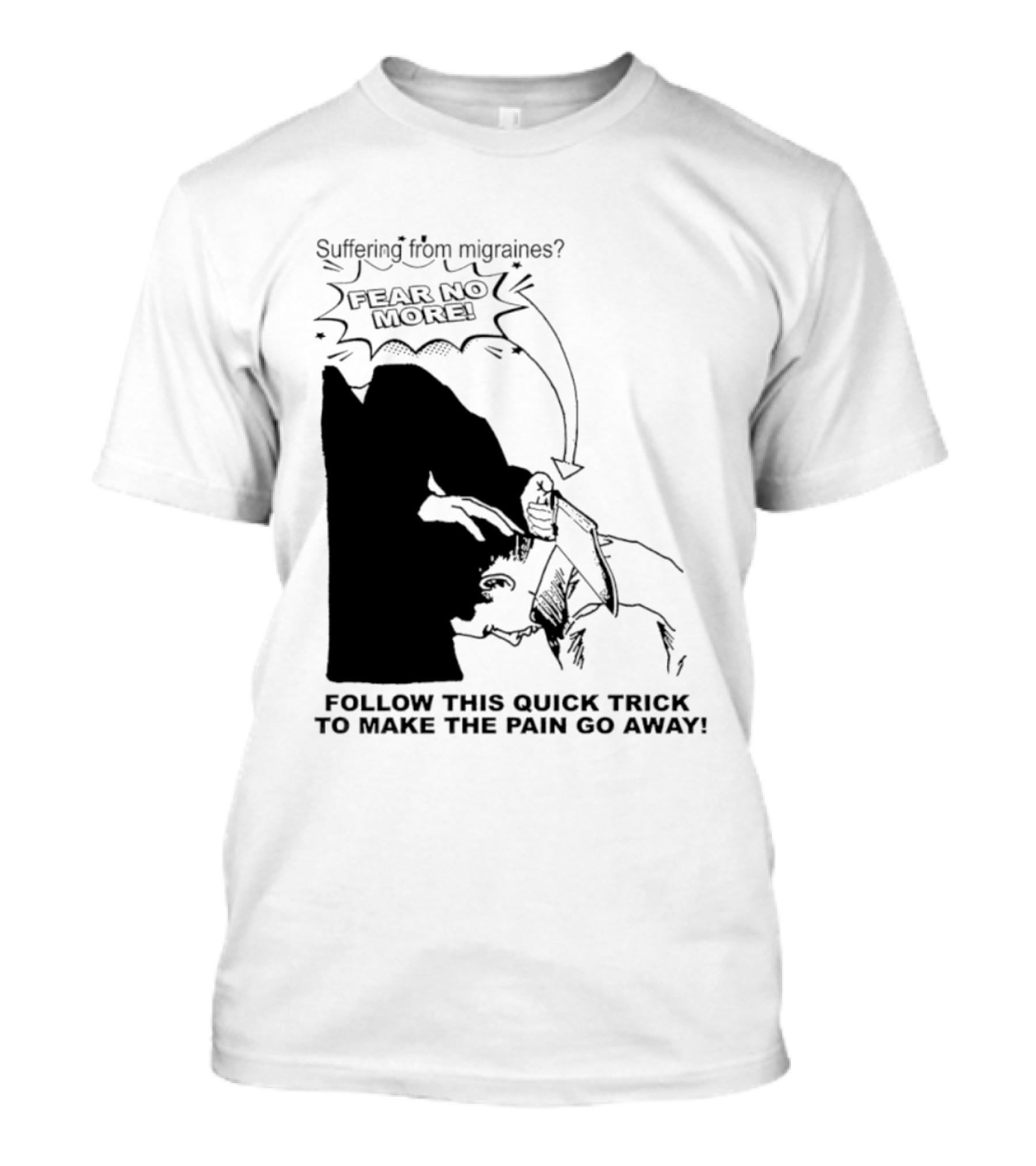 Suffering From Migraines Follow This Quick Trick To Make The Pain Go Away Fear No More T-Shirt