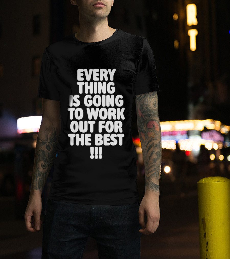 Everything Is Going To Work Out For The Best Positive Message T-Shirt