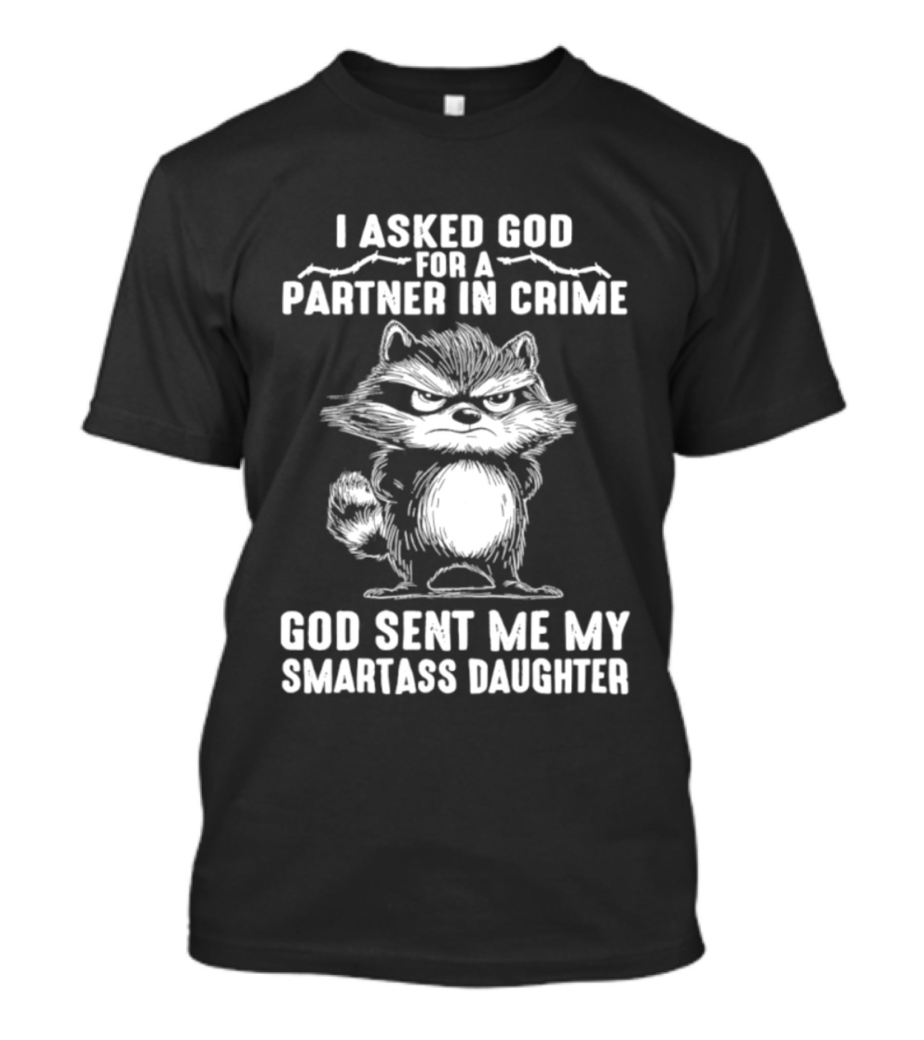 I Asked God For A Partner In Crime God Sent Me My Smartass Daughter Raccoon T-Shirt