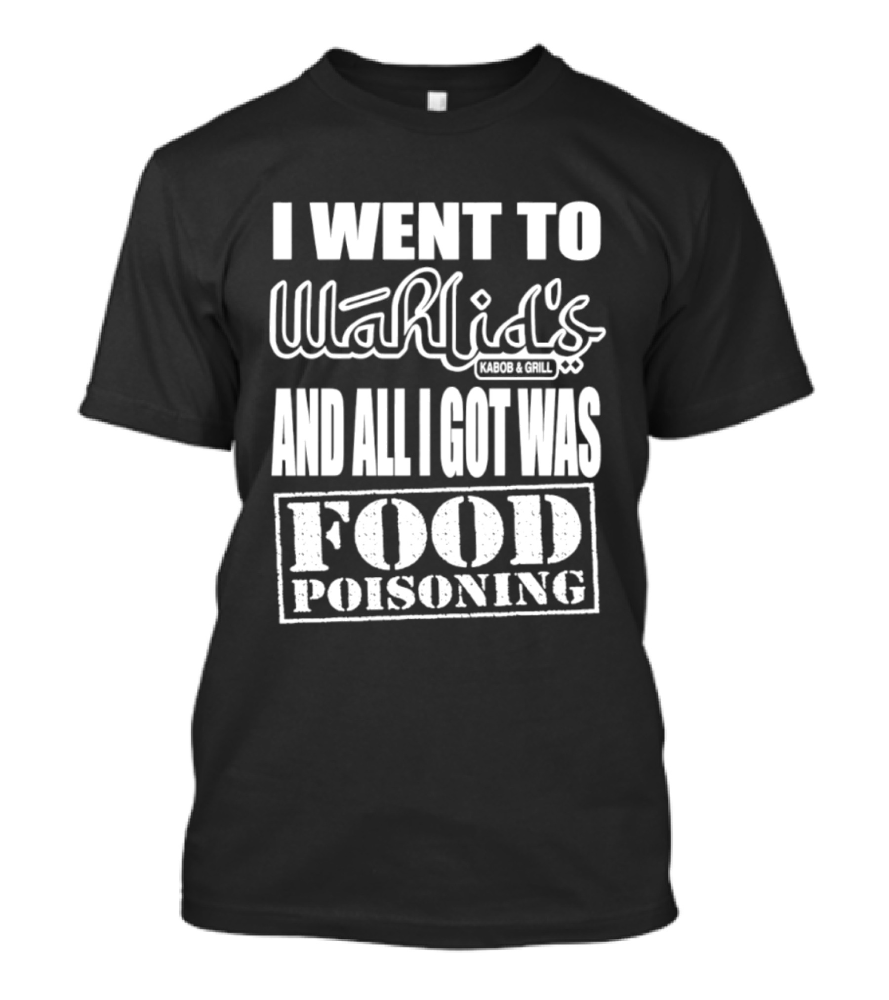 I Went To Wahlid's Kabob & Grill And All I Got Was Food Poisoning Food Poisoning T-Shirt