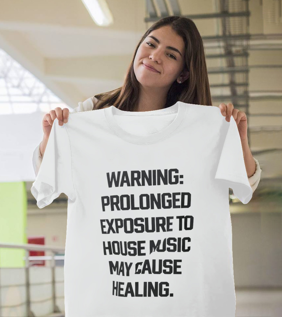 Warning Prolonged Exposure To House Music May Cause Healing T-Shirt