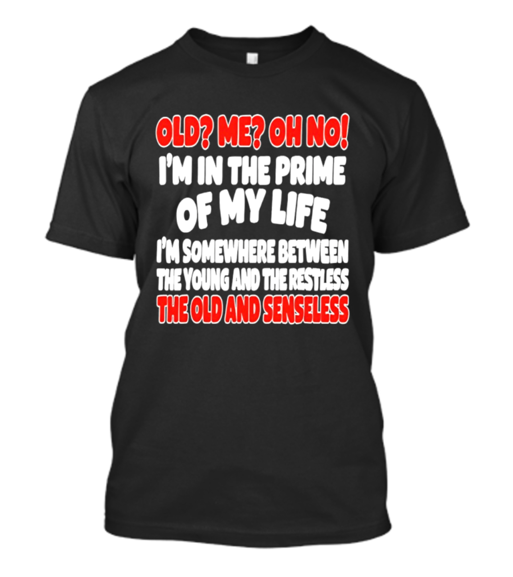 I'm In The Prime Of My Life Between The Young And The Restless The Old And Senseless T-Shirt
