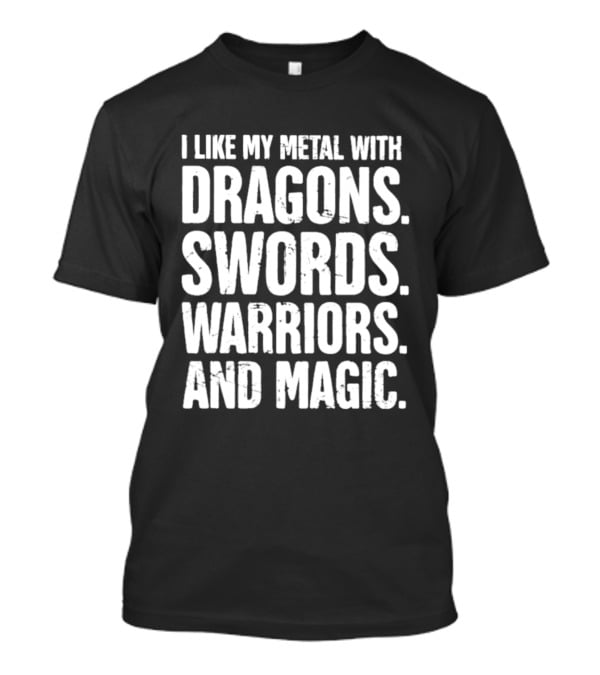 I Like My Metal With Dragons Swords Warriors And Magic T-Shirt
