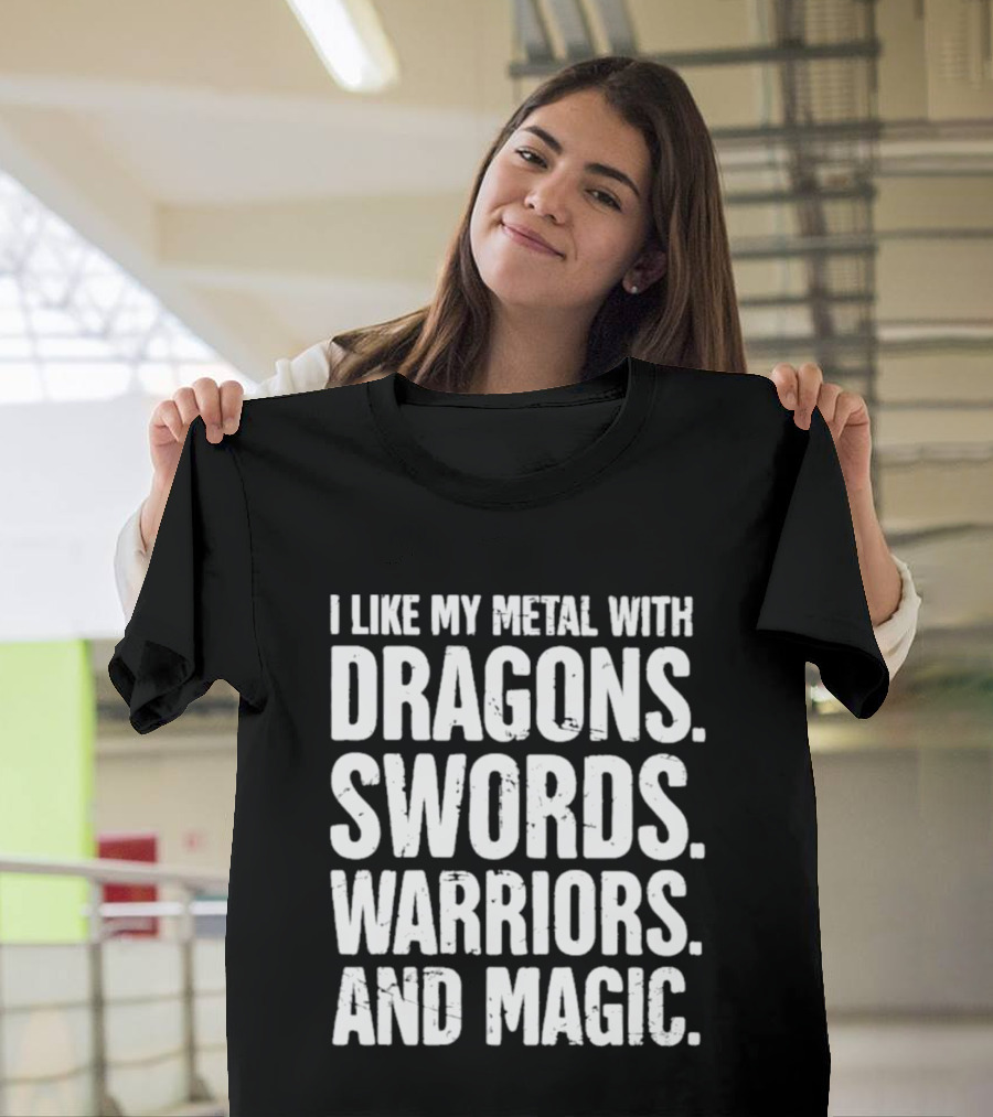 I Like My Metal With Dragons Swords Warriors And Magic T-Shirt