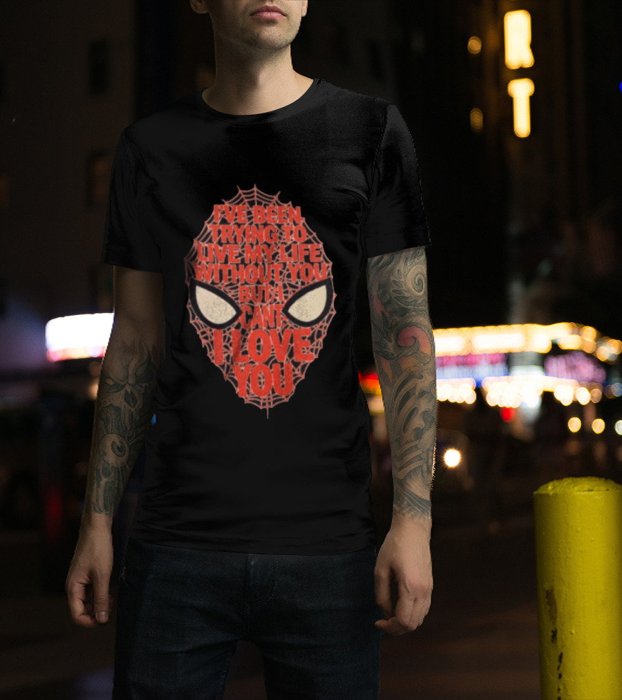 I've Been Trying To Live My Life Without You But I Can't I Love You Spider Man Web Mask Eyes T-Shirt