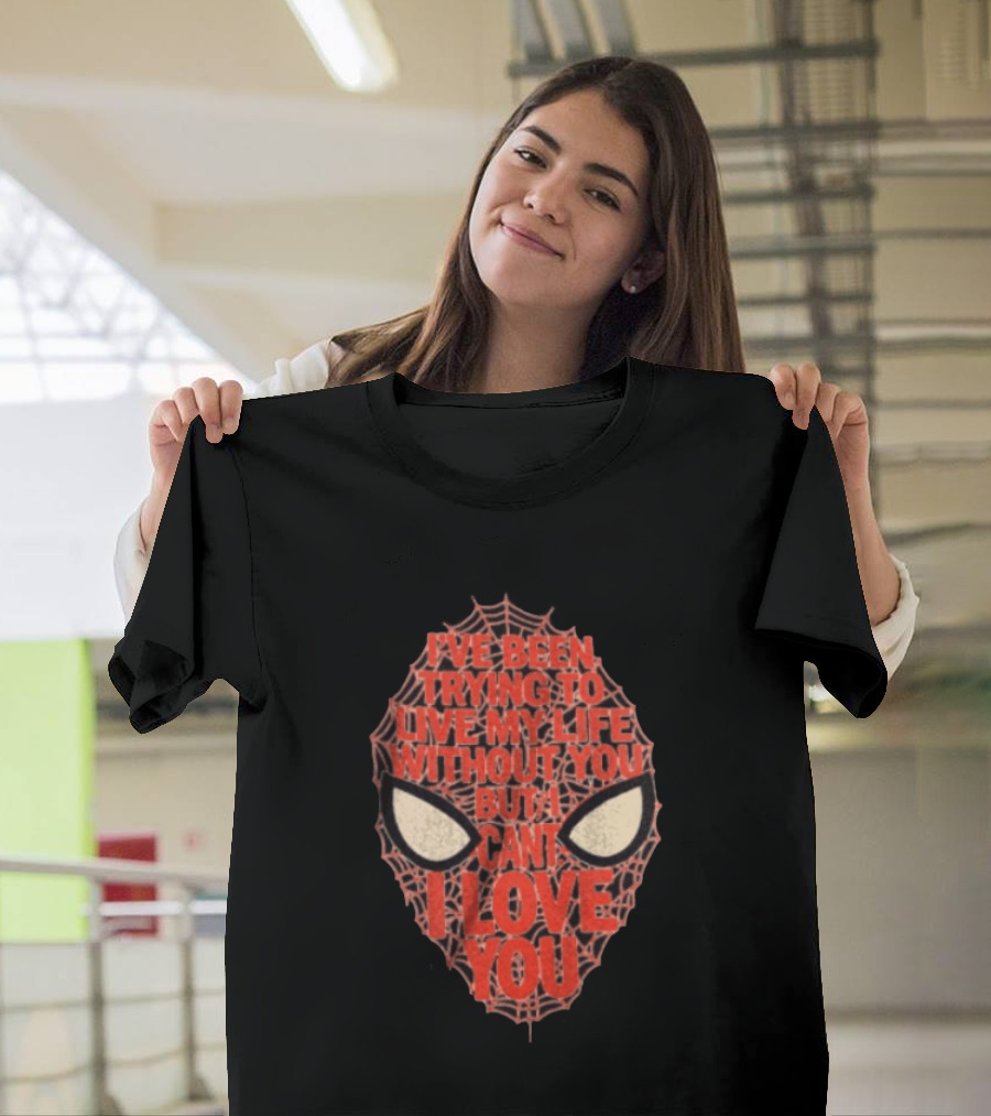 I've Been Trying To Live My Life Without You But I Can't I Love You Spider Man Web Mask Eyes T-Shirt