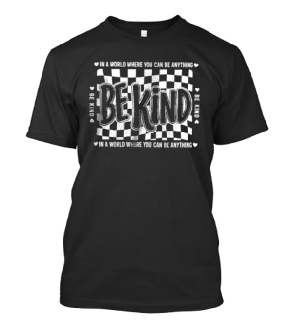 Be Kind Checkerboard Heart Pattern In A World Where You Can Be Anything T-Shirt
