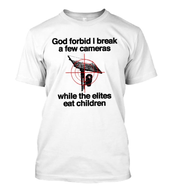 God Forbid I Break A Few Cameras While The Elites Eat Children Target T-Shirt