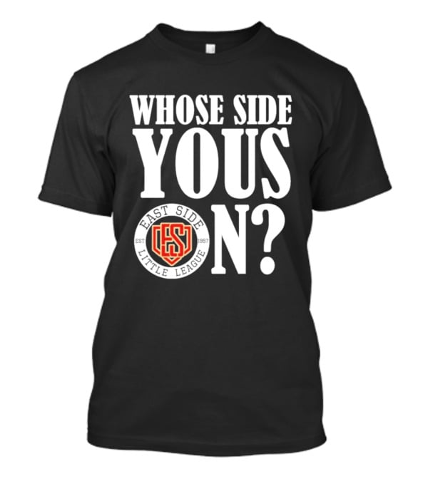 Whose Side Yous On East Side Little League Est 1957 ES T-Shirt