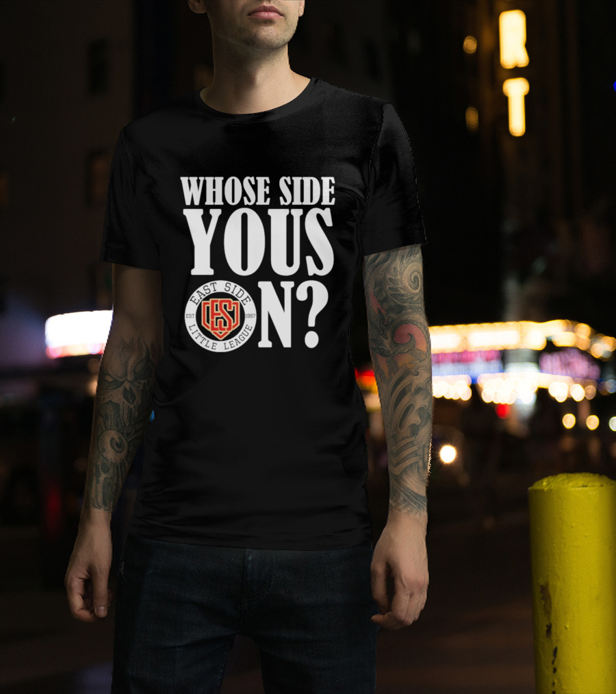Whose Side Yous On East Side Little League Est 1957 ES T-Shirt