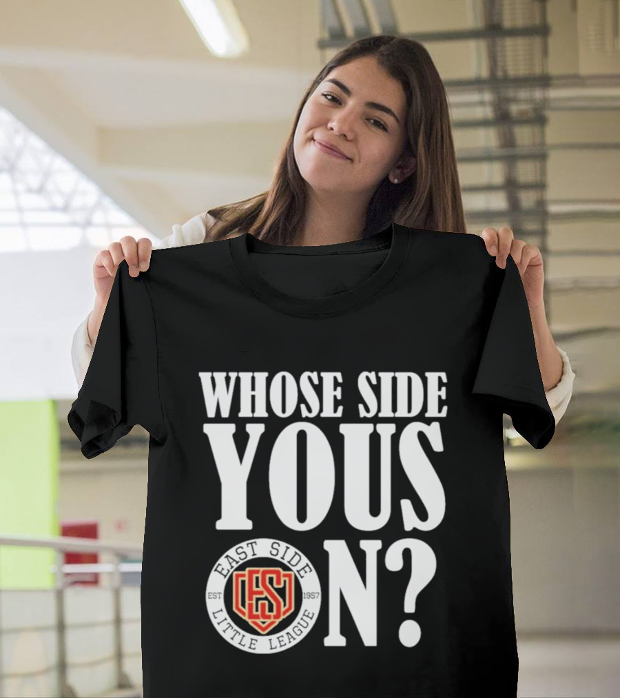 Whose Side Yous On East Side Little League Est 1957 ES T-Shirt