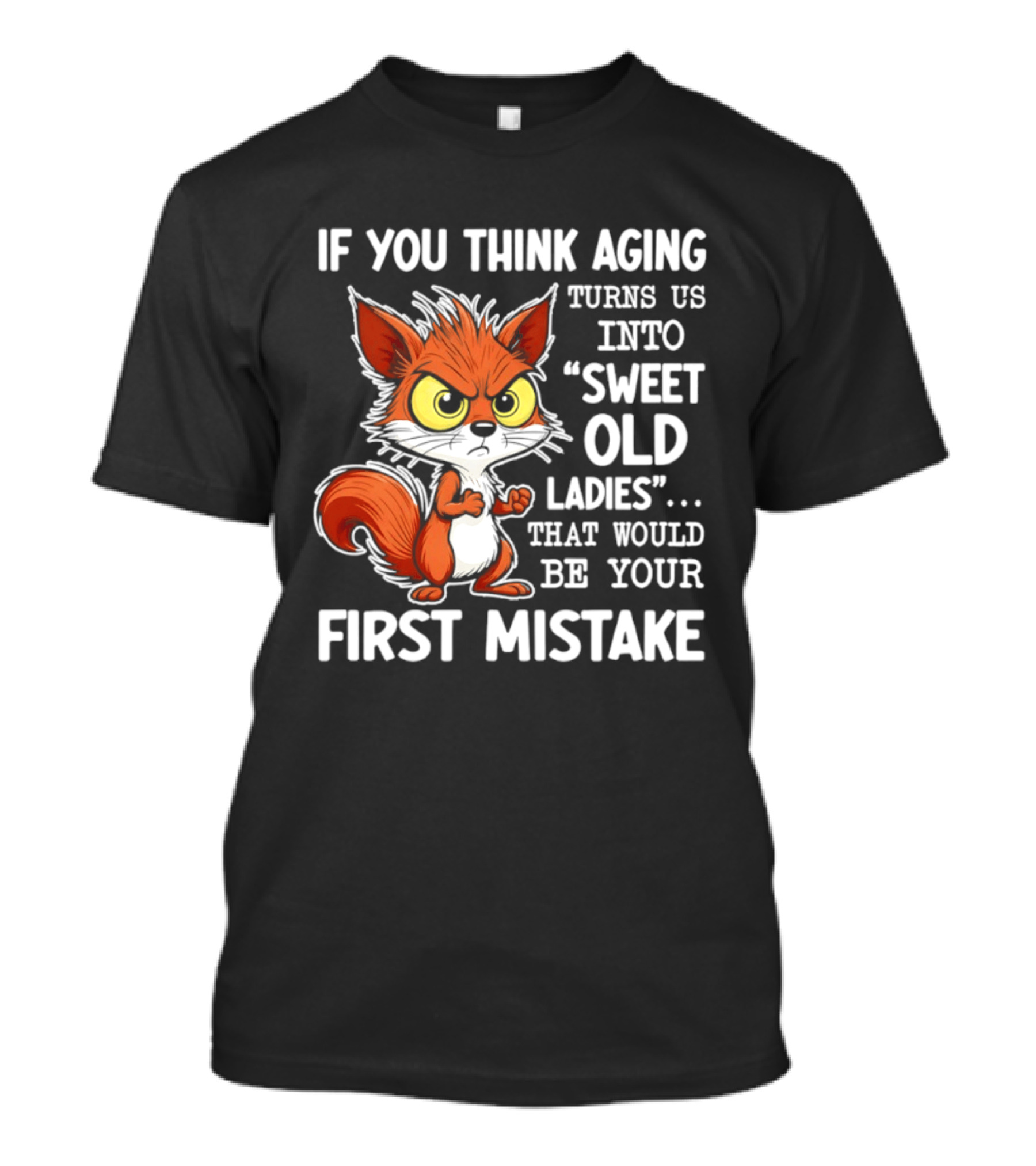 If You Think Aging Turns Us Into Sweet Old Ladies Squirrel First Mistake T-Shirt
