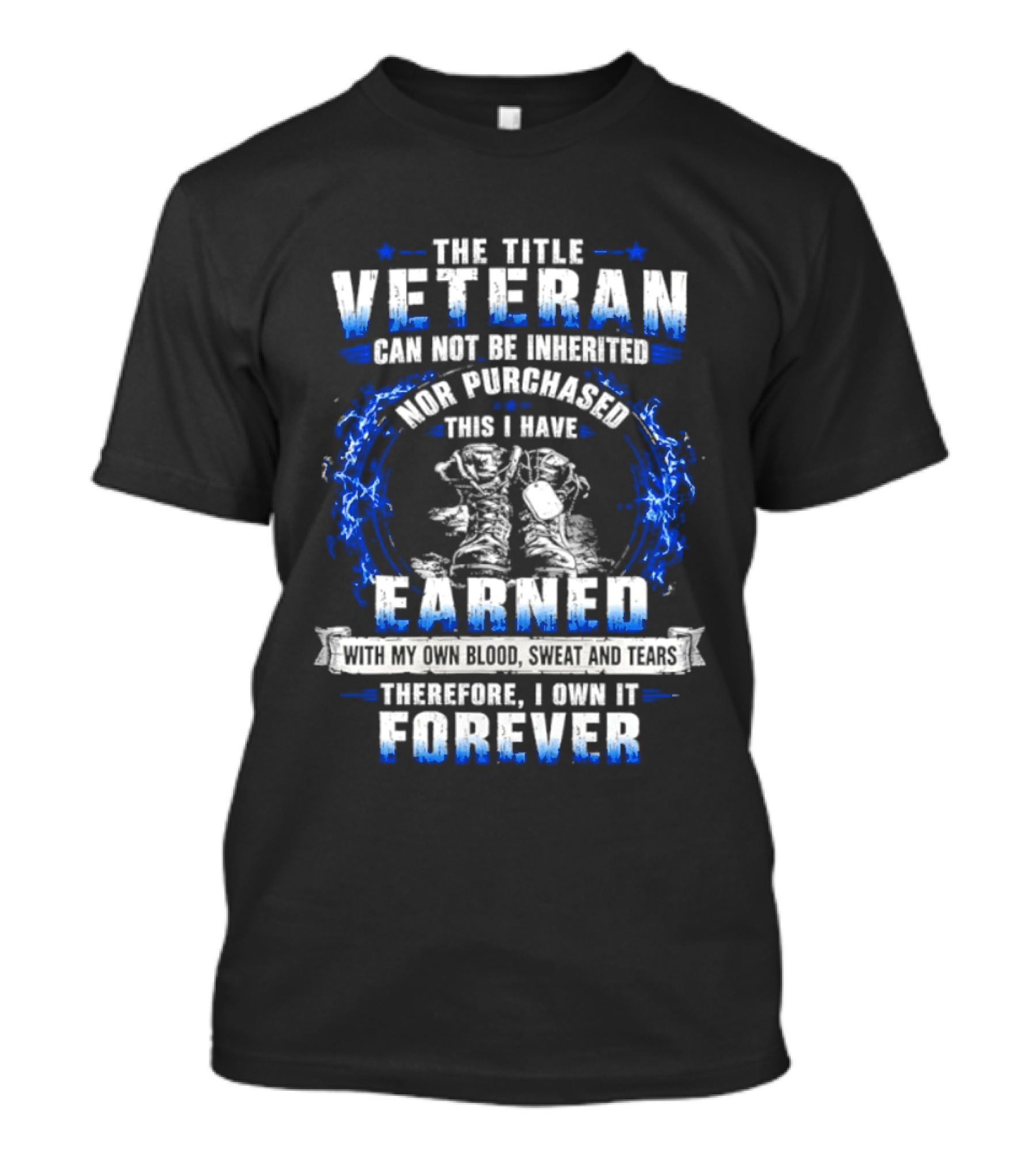 The Title Veteran Cannot Be Inherited Nor Purchased Earned Forever T-Shirt