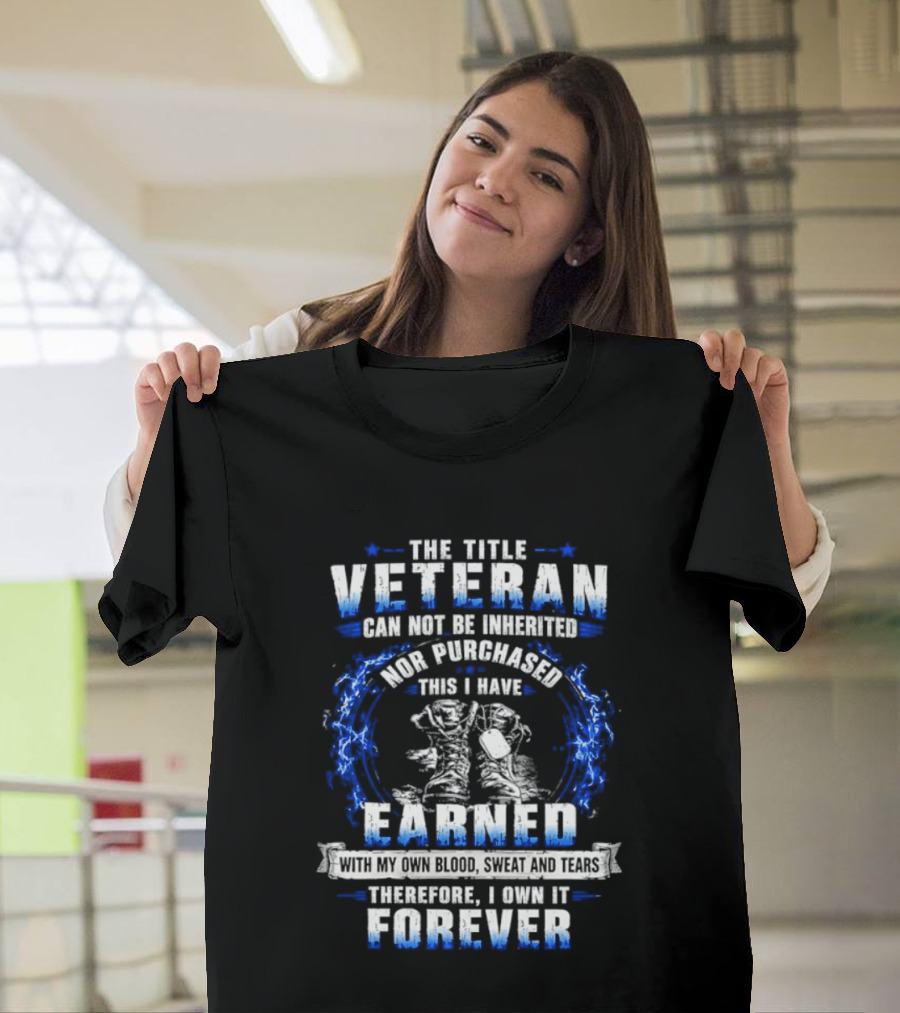 The Title Veteran Cannot Be Inherited Nor Purchased Earned Forever T-Shirt