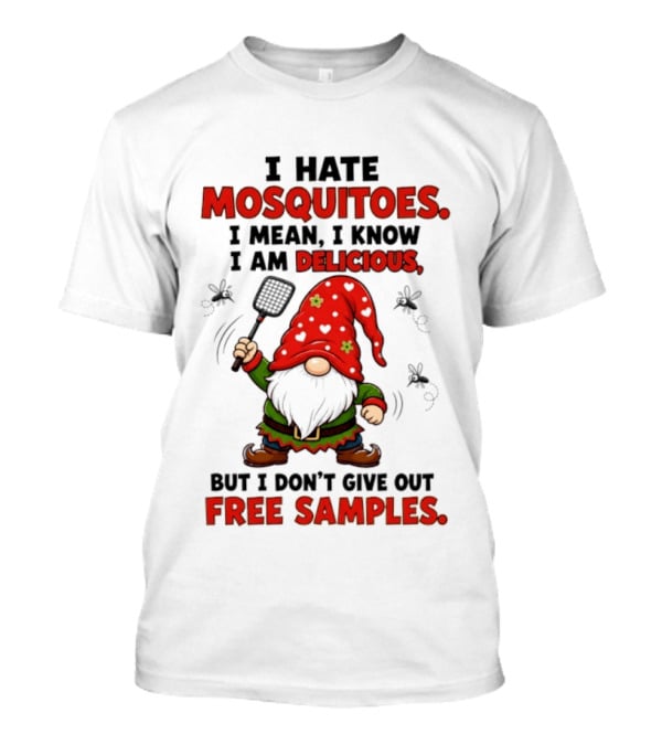 I Hate Mosquitoes I Am Delicious Gnome I Don't Give Out Free Samples T-Shirt