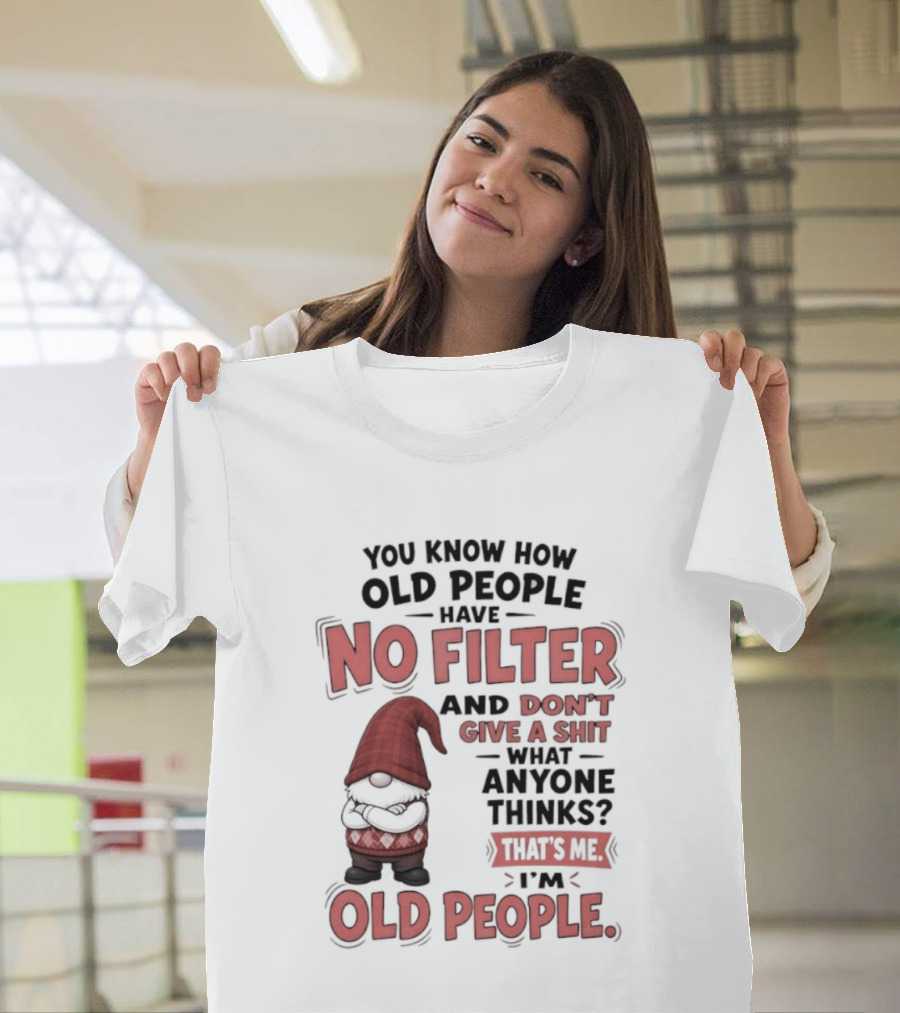 Gnomes You Know How Old People Have No Filter Don't Give A Shit That's Me I'm Old People T-Shirt
