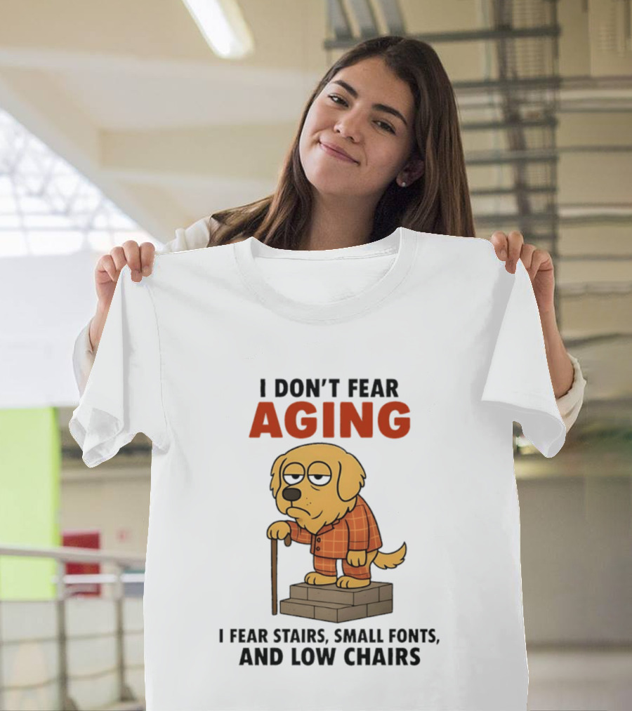 Golden Retriever I Don't Fear Aging I Fear Stairs Small Fonts And Low Chairs T-Shirt