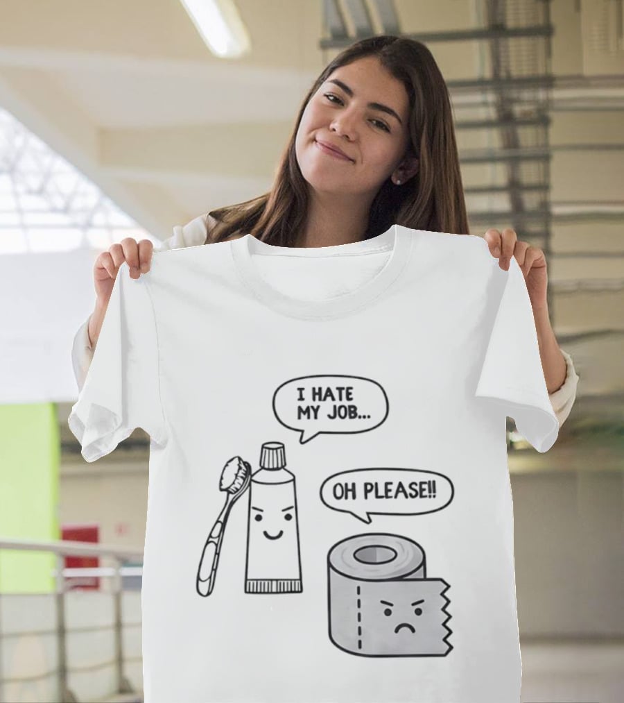 I Hate My Job Oh Please Toothpaste And Toilet Paper Humor T-Shirt