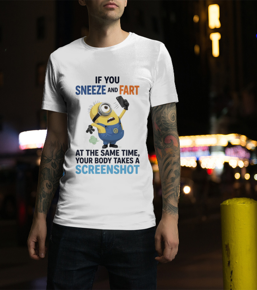 Minions Sneeze And Fart Humor Your Body Takes A Screenshot T-Shirt