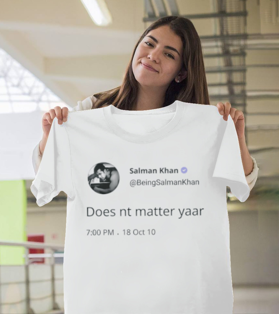 Salman Khan BeingSalmanKhan Verified Does Nt Matter Yaar Tweet 7:09 PM 13 Oct 19 T-Shirt