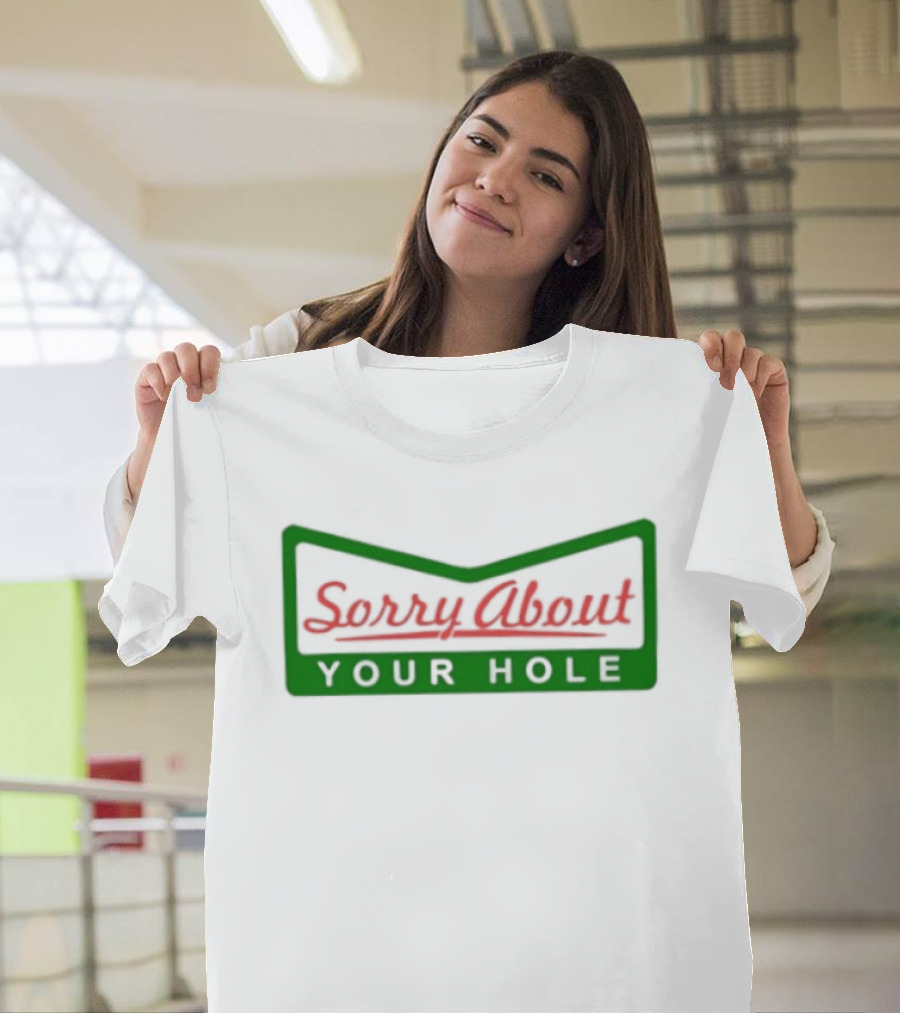Sorry About Your Hole Funny Saying T-Shirt